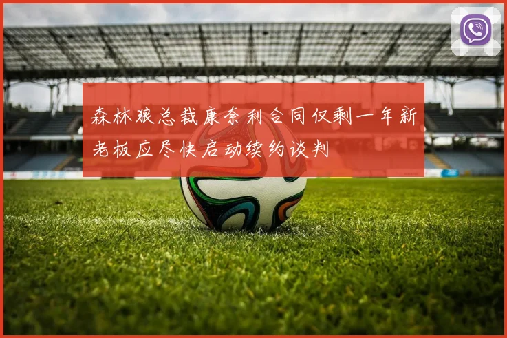 森林狼总裁康奈利合同仅剩一年新老板应尽快启动续约谈判